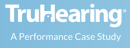 TruHearing Performance Case Study
